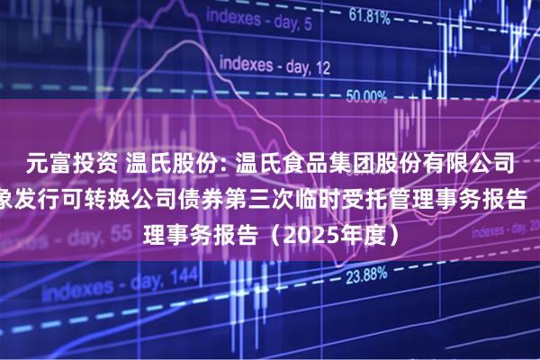 元富投资 温氏股份: 温氏食品集团股份有限公司向不特定对象发行可转换公司债券第三次临时受托管理事务报告（2025年度）