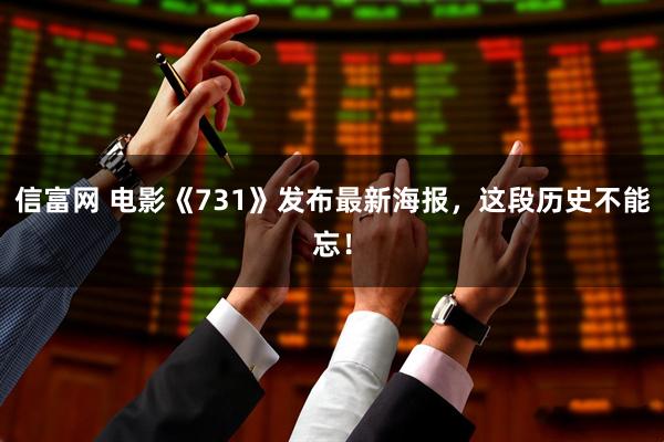 信富网 电影《731》发布最新海报，这段历史不能忘！