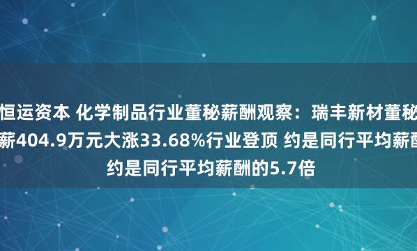 恒运资本 化学制品行业董秘薪酬观察：瑞丰新材董秘尚庆春年薪404.9万元大涨33.68%行业登顶 约是同行平均薪酬的5.7倍