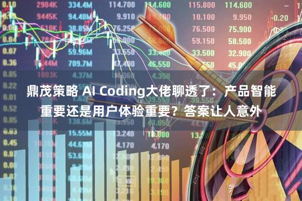鼎茂策略 AI Coding大佬聊透了：产品智能重要还是用户体验重要？答案让人意外