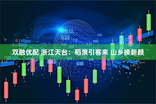 双融优配 浙江天台：稻浪引客来 山乡换新颜
